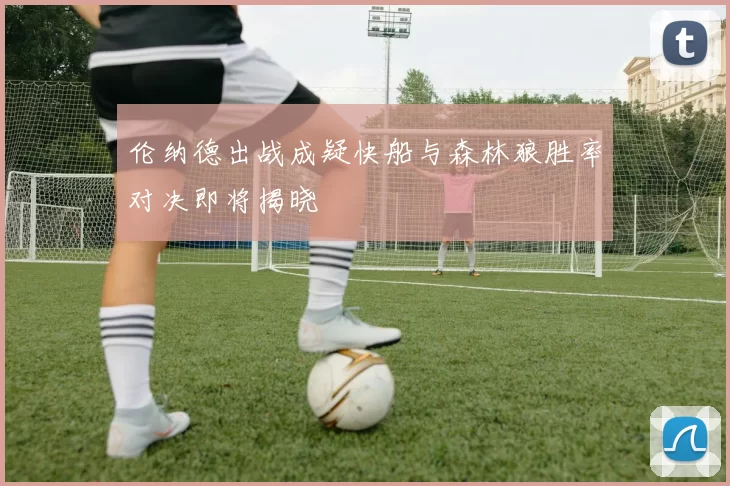 伦纳德出战成疑快船与森林狼胜率对决即将揭晓