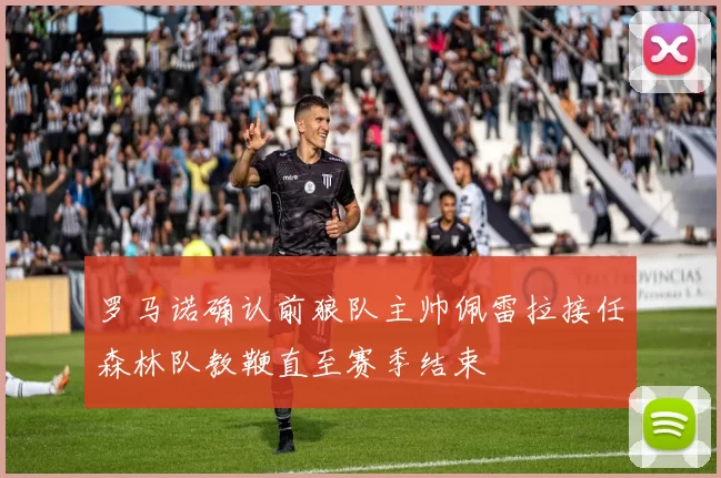 罗马诺确认前狼队主帅佩雷拉接任森林队教鞭直至赛季结束