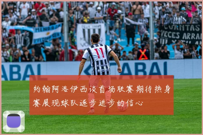 约翰阿洛伊西谈首场联赛期待热身赛展现球队逐步进步的信心