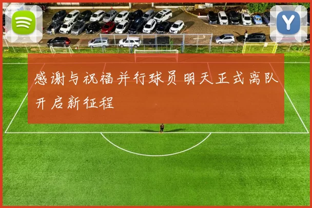 感谢与祝福并行球员明天正式离队开启新征程